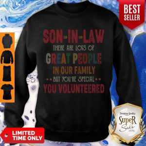Son In Law There Are Lots Of Great People In Our Family But Youre Special You Sweatshirt