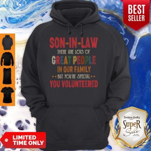 Son In Law There Are Lots Of Great People In Our Family But Youre Special You Hoodie