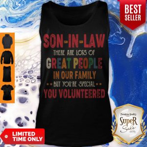 Son In Law There Are Lots Of Great People In Our Family But Youre Special You Tank Top
