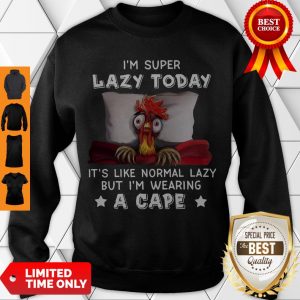 Nice I’m Super Lazy Today It’s Like Normal Lazy But I’m Wearing A Cape Sweatshirt