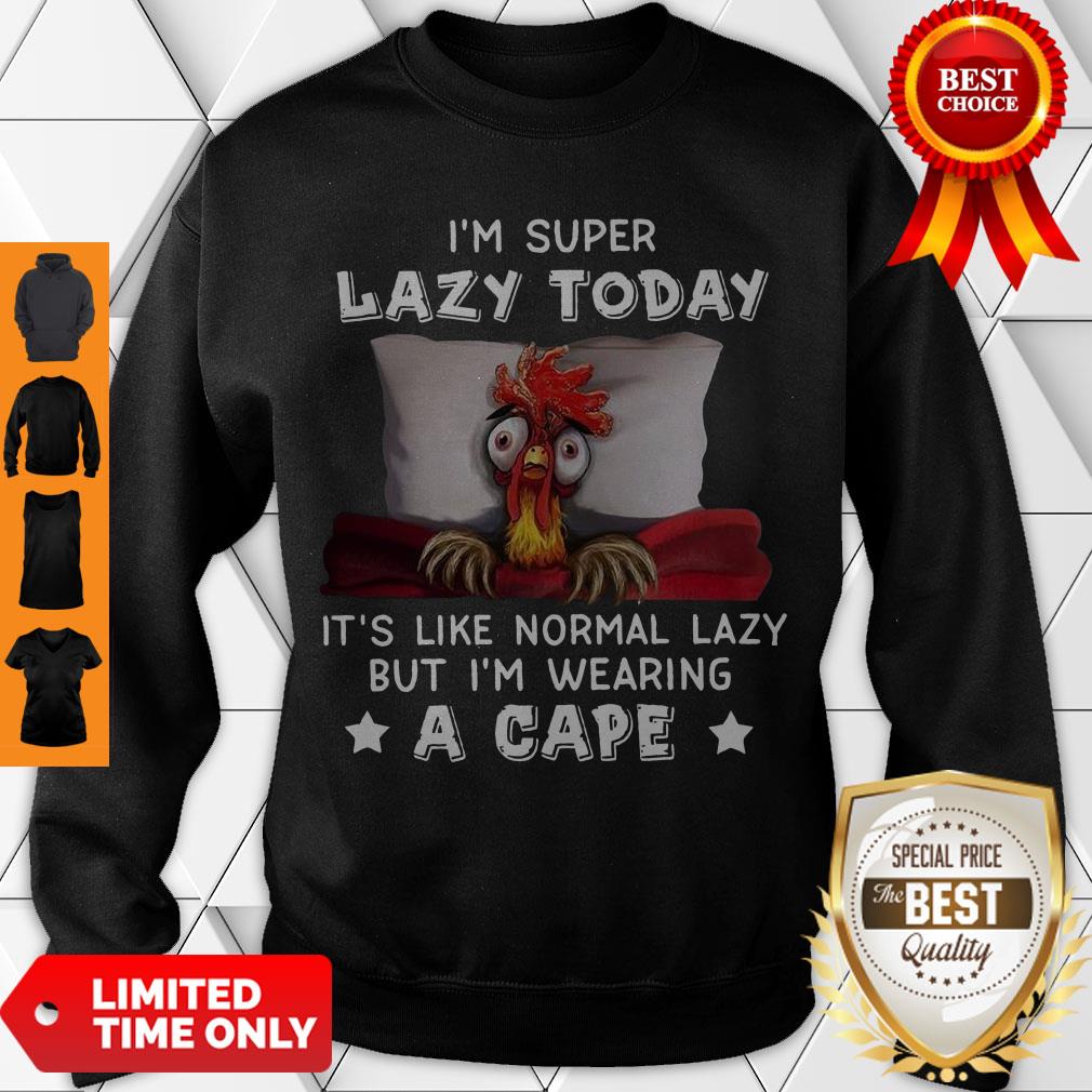 Nice I’m Super Lazy Today It’s Like Normal Lazy But I’m Wearing A Cape Sweatshirt Nice I’m Super Lazy Today It’s Like Normal Lazy But I’m Wearing A Cape Sweatshirt