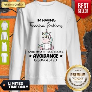 Cute Unicorn I’m Having Technical Problems With My Attitude Today Avoidance Sweatshirt