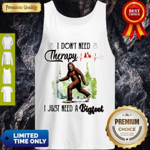 Premium Heartbeat I Don't Need Therapy I Just Need A Bigfoot Tank Top