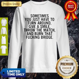 Top Sometimes You Just Have To Turn Around Give A Smile Sweatshirt