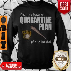 Top Yes I Do Have A Quarantine Plan I Plan On Softball Sweatshirt