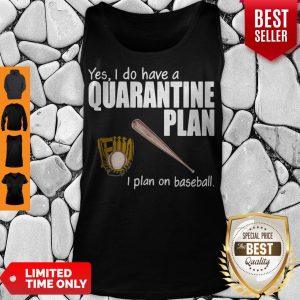 Top Yes I Do Have A Quarantine Plan I Plan On Softball Tank Top