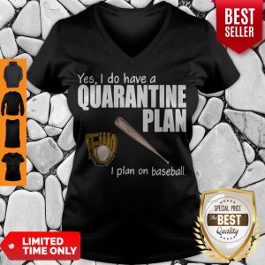Top Yes I Do Have A Quarantine Plan I Plan On Softball V-neck