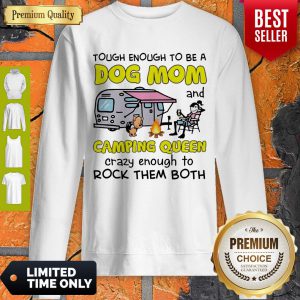 Tough Enough To Be A Dog Mom And Camping Queen Crazy Enough To Rock Them Both Sweatshirt