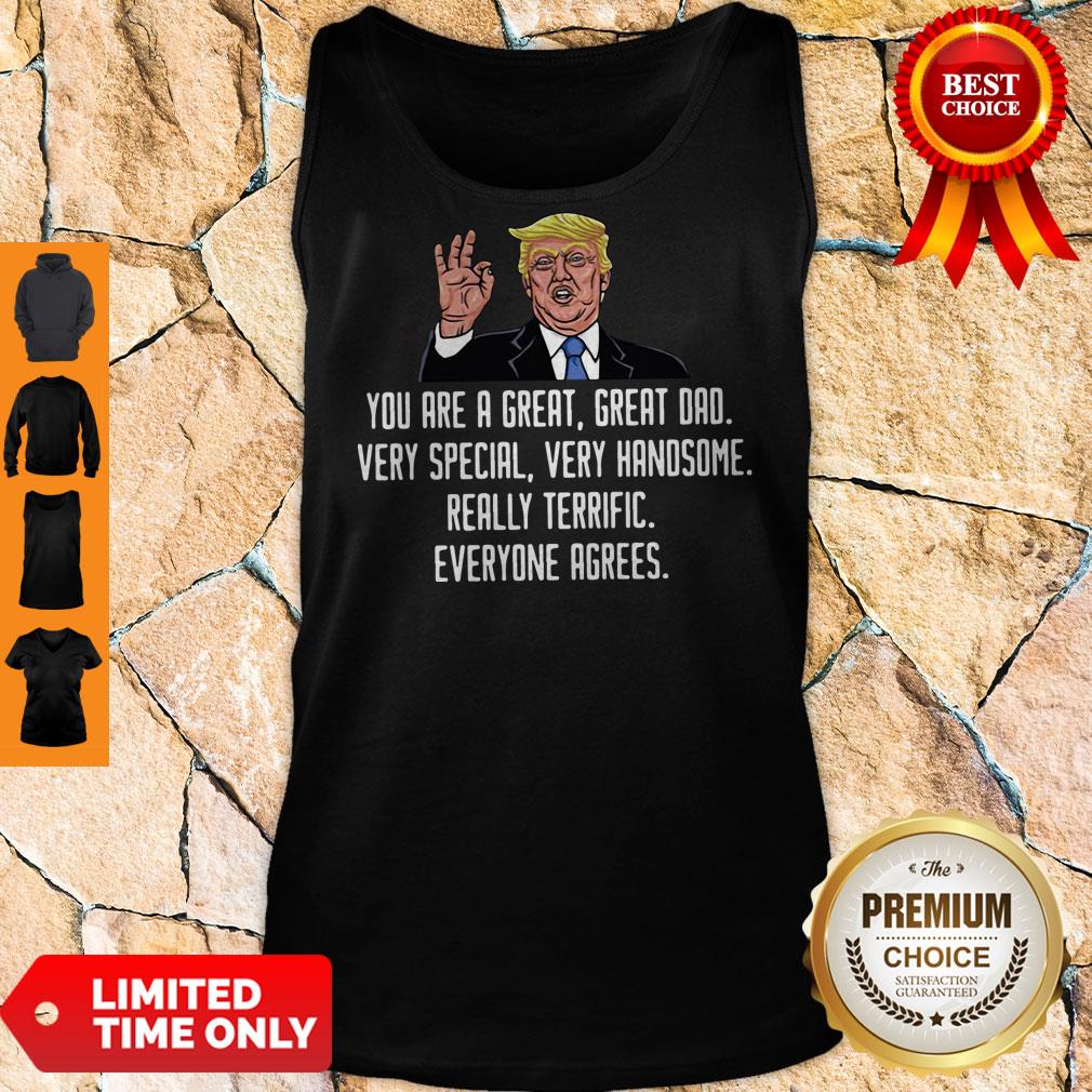 Trump You Are A Great Great Dad Very Special Very Handsome Really Terrific Everyone Agrees Tank Top Trump You Are A Great Great Dad Very Special Very Handsome Really Terrific Everyone Agrees Tank Top