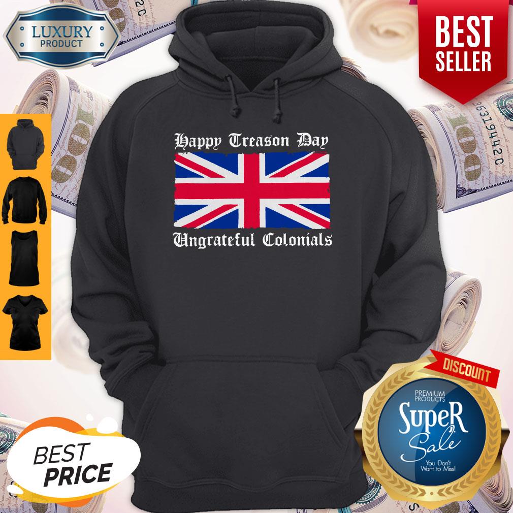 Vintage Happy Treason Day Ungrateful Colonials Funny Hoodie Vintage Happy Treason Day Ungrateful Colonials Funny Hoodie