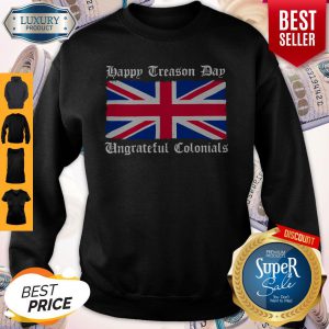 Vintage Happy Treason Day Ungrateful Colonials Funny Sweatshirt