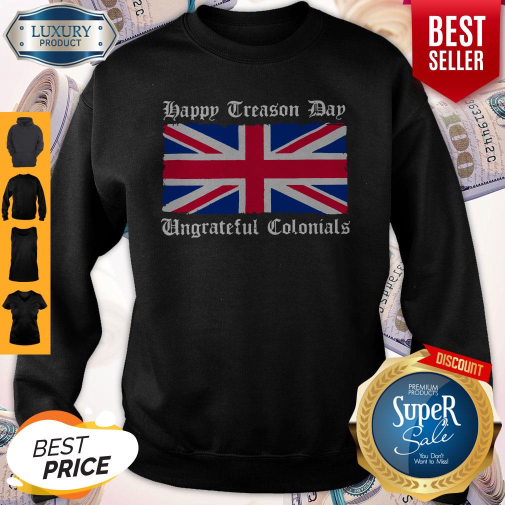 Vintage Happy Treason Day Ungrateful Colonials Funny Sweatshirt Vintage Happy Treason Day Ungrateful Colonials Funny Sweatshirt