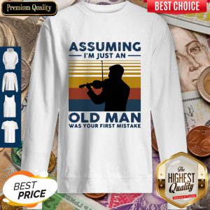 Violinist Assuming I'm Just An Old An Old Man Was Your First Mistake Vintage Sweatshirt