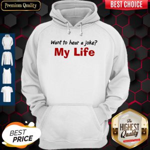 Want To Hear A Joke My Life Shirt Classic T-Hoodie