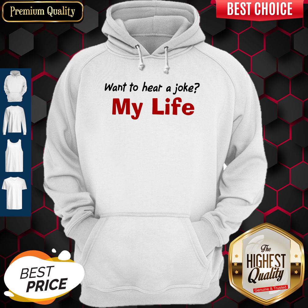 Want To Hear A Joke My Life Shirt Classic T-Hoodie Want To Hear A Joke My Life Shirt Classic T-Hoodie