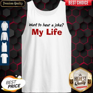 Want To Hear A Joke My Life Shirt Classic T-Tank Top