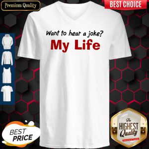 Want To Hear A Joke My Life Shirt Classic T-V-neck