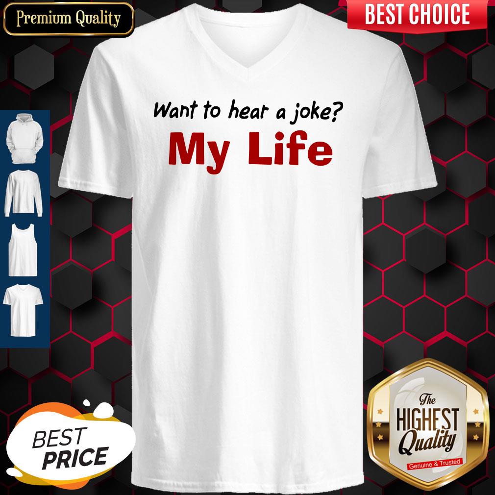Want To Hear A Joke My Life Shirt Classic T-V-neck Want To Hear A Joke My Life Shirt Classic T-V-neck