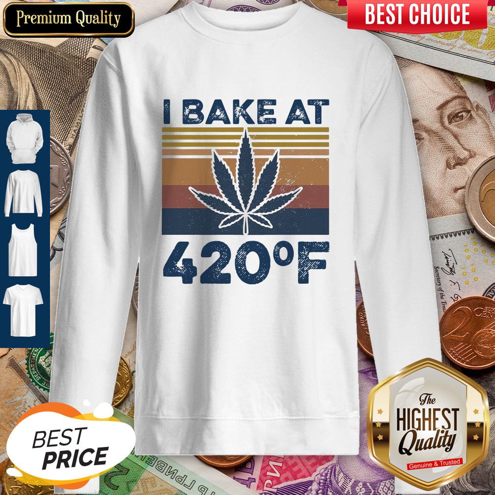 Weed I Bake At 420 F Vintage Version Sweatshirt Weed I Bake At 420 F Vintage Version Sweatshirt