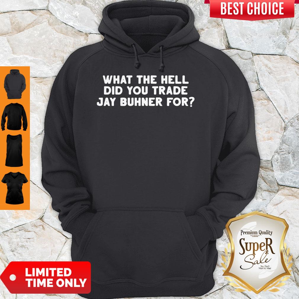 What The Hell Did You Trade Jay Buhner For Hoodie What The Hell Did You Trade Jay Buhner For Hoodie
