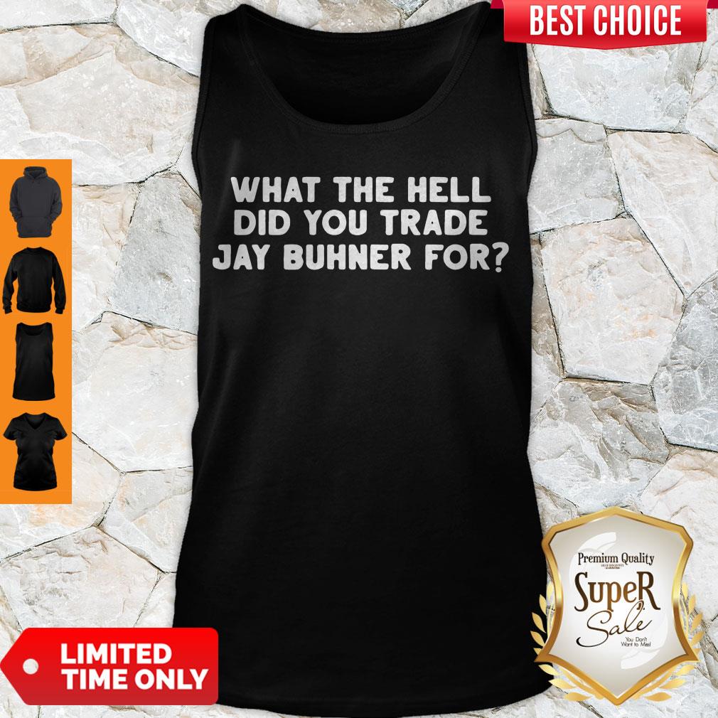 What The Hell Did You Trade Jay Buhner For Tank Top What The Hell Did You Trade Jay Buhner For Tank Top
