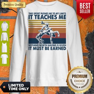Wrestlin This Sport Pushes Me To My Limits It Teaches Me Nothing Worth Having Is Given Vintage Sweatshirt