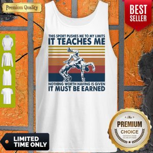 Wrestlin This Sport Pushes Me To My Limits It Teaches Me Nothing Worth Having Is Given Vintage Tank Top