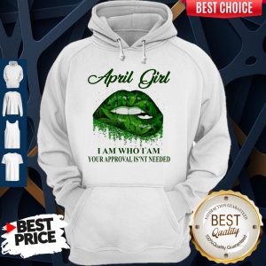 Cannabis Lip April Girl I Am Who I Am Your Approval Isn’t Needed Hoodie