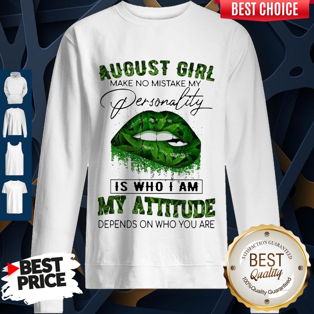 Cannabis Lip August Girl Make No Mistake My Personality Is Who I Am My Attitude Depends On Who You Are Sweatshirt Cannabis Lip August Girl Make No Mistake My Personality Is Who I Am My Attitude Depends On Who You Are Sweatshirt
