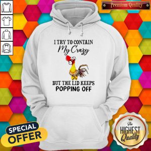 Chicken I Try To Contain My Crazy But The Lid Keeps Popping Off Hoodie