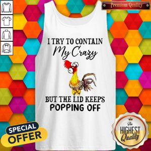 Chicken I Try To Contain My Crazy But The Lid Keeps Popping Off Tank Top