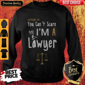 Covid 19 You Can’t Scare Me I’m A Lawyer Sweatshirt