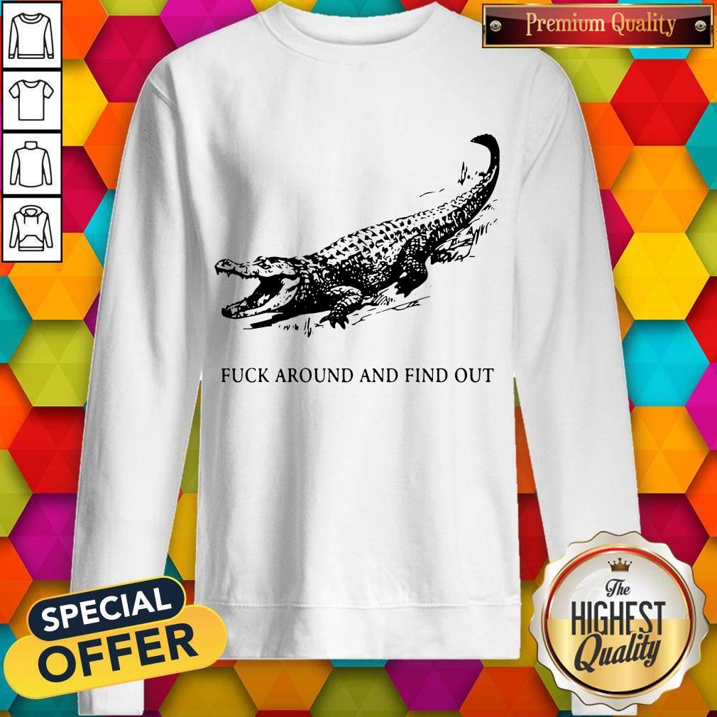 Crocodile Fuck Around And Find Out Sweatshirt Crocodile Fuck Around And Find Out Sweatshirt