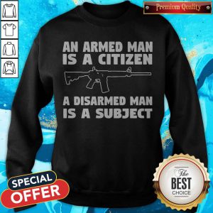 Gun An Armed Man Is A Citizen A Disarmed Man Is Subject Sweatshirt
