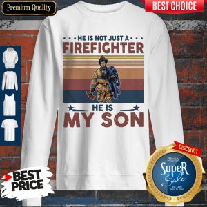 He Is Not Just A Firefighter He Is My Son Vintage Sweatshirt
