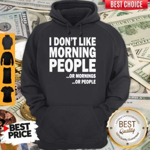 I Don’t Like Morning People Or Mornings Or People Hoodie