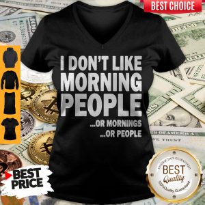 I Don’t Like Morning People Or Mornings Or People V-neck