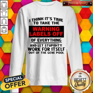 I Think It’s Time To Take The Warning Labels Off Sweatshirt