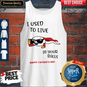 I Used To Live In Your Balls Happy Father's Day Tank Top