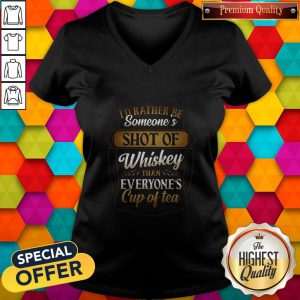 I'd Rather Be Someones Shot Of Whiskey Than Everyone's Cup Of Tea V-neck