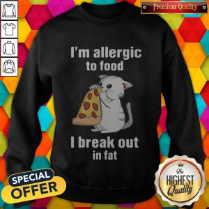 I’m Allergic To Food I Break Out In Fat Cat Eat Pizza Sweatshirt