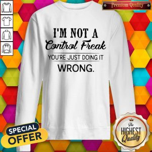 I’m Not A Control Freak You’re Just Doing It Wrong Vintage Sweatshirt