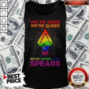 LGBT We’re Here We’re Queer We’re Armed With Spears Tank Top