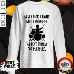 Never Pick A Fight With A Drummer We Beat Things For Pleasure Sweatshirt