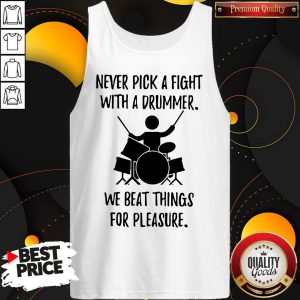 Never Pick A Fight With A Drummer We Beat Things For Pleasure Tank Top