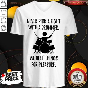 Never Pick A Fight With A Drummer We Beat Things For Pleasure V-neck