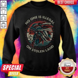 No One Is Illegal On Stolen Land Sweatshirt