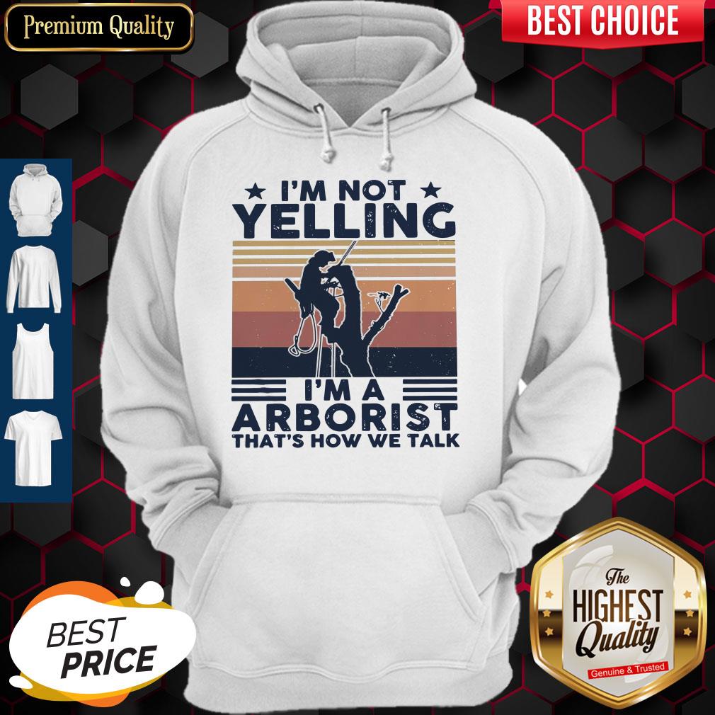 I’m Not Yelling I’m A Arboarist That’s How We Talk Hoodie I’m Not Yelling I’m A Arboarist That’s How We Talk Hoodie