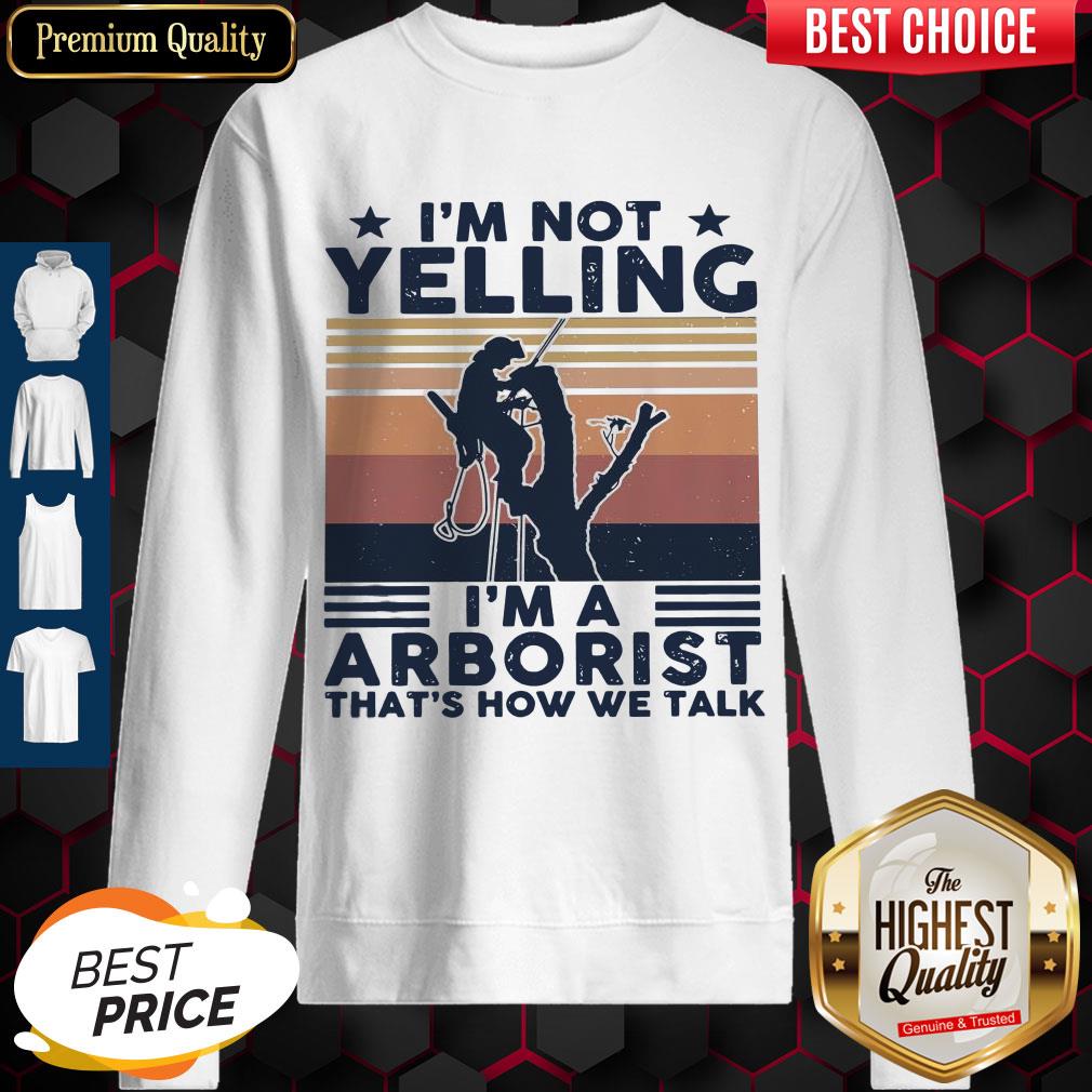 I’m Not Yelling I’m A Arboarist That’s How We Talk Sweatshirt I’m Not Yelling I’m A Arboarist That’s How We Talk Sweatshirt