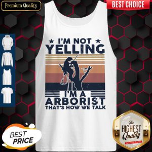 I’m Not Yelling I’m A Arboarist That’s How We Talk Tank Top